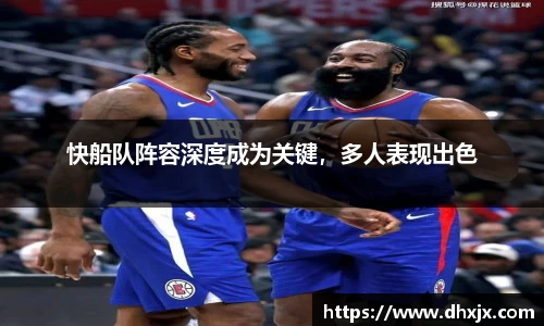 快船队阵容深度成为关键，多人表现出色